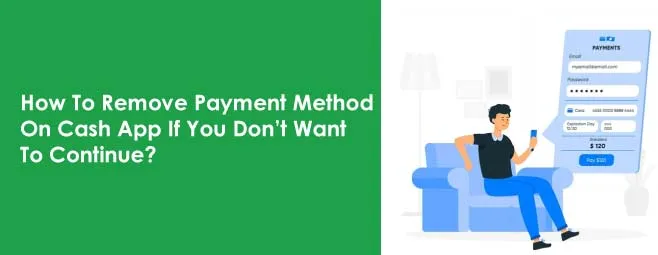 How To Remove Payment Method On Cash App If You Don’t Want To Continue?