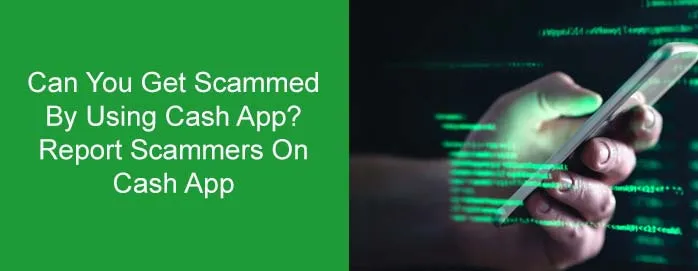 Can You Get Scammed By Using Cash App? Report Scammers On Cash App