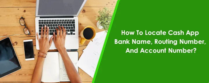 How To Locate Cash App Bank Name, Routing Number, And Account Number?