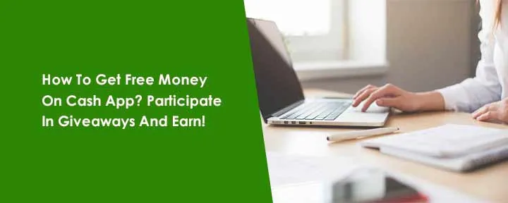 How To Get Free Money On Cash App? Participate In Giveaways And Earn!