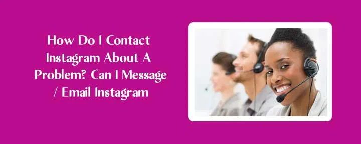 How Do I Contact Instagram About A Problem? Can I Message/ Email Instagram How Do I Contact Instagram About A Problem? Can I Message/ Email Instagram