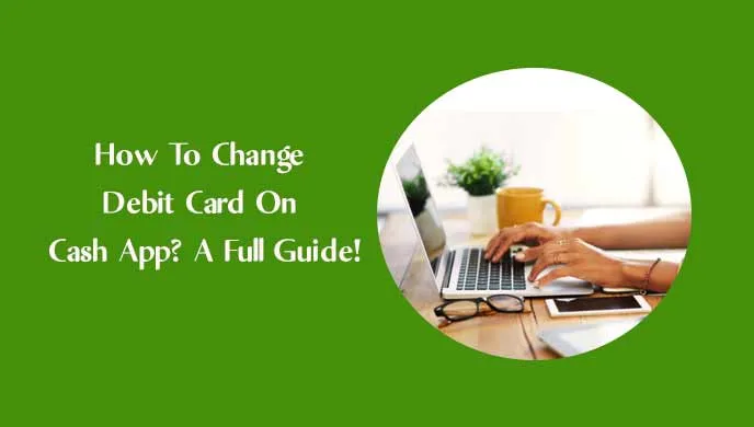How To Change Debit Card On Cash App? A Full Guide! How To Change Debit Card On Cash App? A Full Guide!