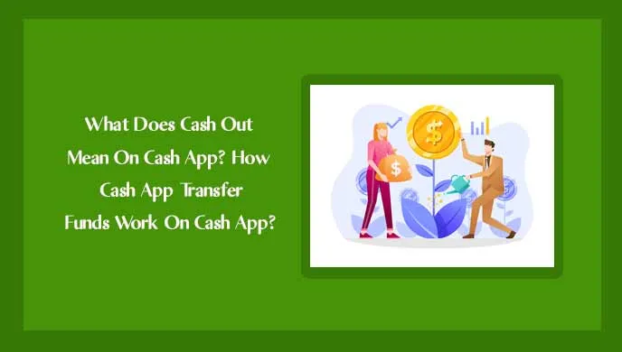 What Does Cash Out Mean On Cash App? How Cash App Transfer Funds Work On Cash App?