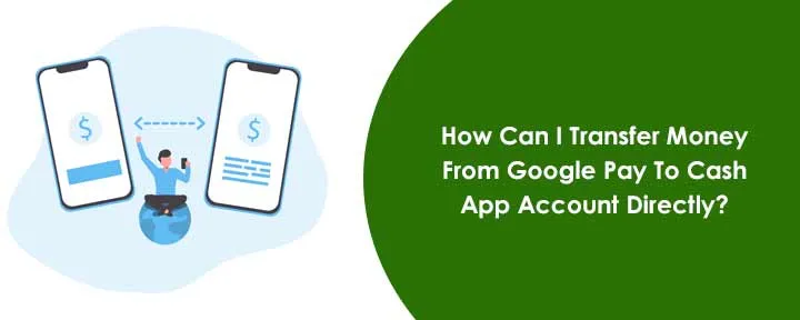 How Can I Transfer Money From Google Pay To Cash App Account Directly? How Can I Transfer Money From Google Pay To Cash App Account Directly?