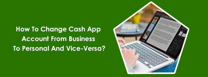 How To Change Cash App Account From Business To Personal And Vice-Versa?